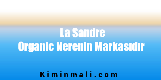 La Sandre Organic Nerenin Markasıdır