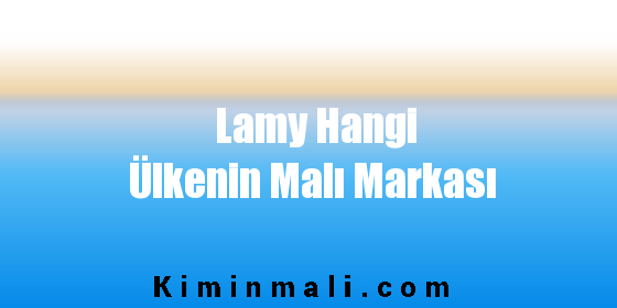 Lamy Hangi Ülkenin Malı Markası