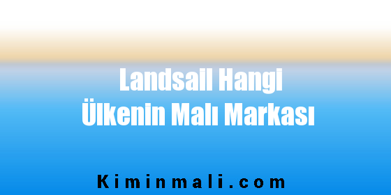 Landsail Hangi Ülkenin Malı Markası