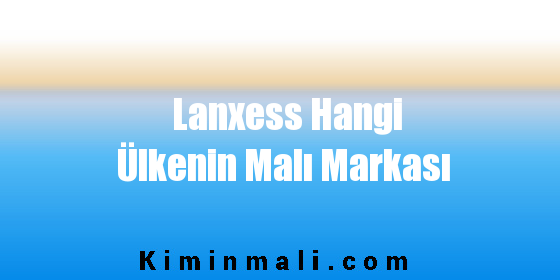 Lanxess Hangi Ülkenin Malı Markası