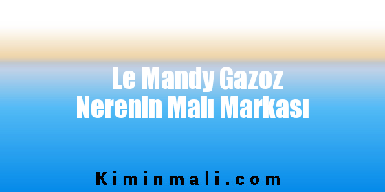 Le Mandy Gazoz Nerenin Malı Markası