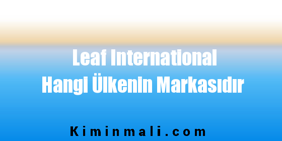 Leaf International Hangi Ülkenin Markasıdır