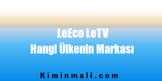 LeEco LeTV Hangi Ülkenin Markası