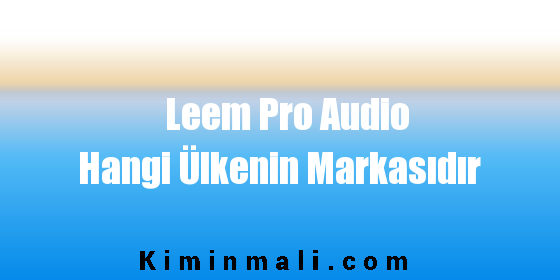 Leem Pro Audio Hangi Ülkenin Markasıdır