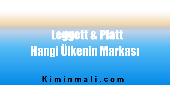 Leggett & Platt Hangi Ülkenin Markası