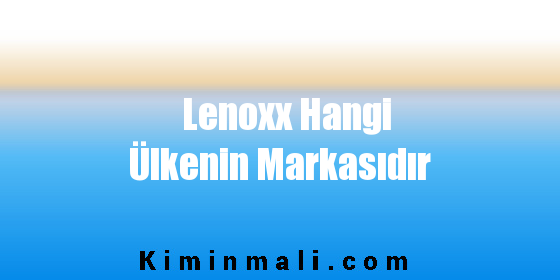 Lenoxx Hangi Ülkenin Markasıdır