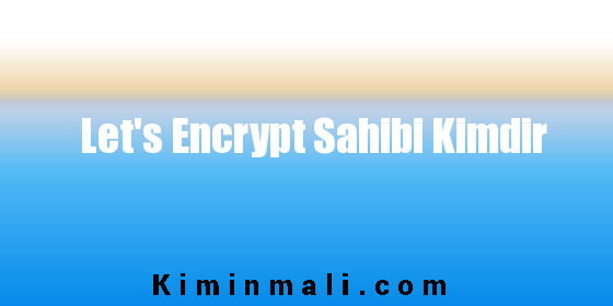 Let's Encrypt Sahibi Kimdir