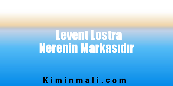 Levent Lostra Nerenin Markasıdır