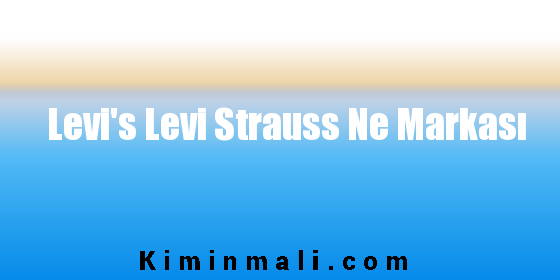 Levi's Levi Strauss Ne Markası