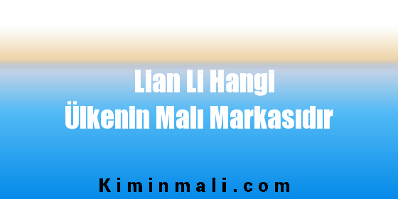 Lian Li Hangi Ülkenin Malı Markasıdır