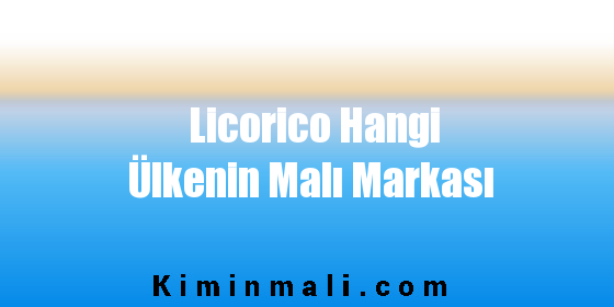 Licorico Hangi Ülkenin Malı Markası