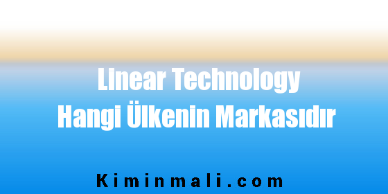 Linear Technology Hangi Ülkenin Markasıdır