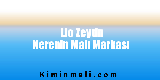 Lio Zeytin Nerenin Malı Markası