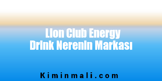 Lion Club Energy Drink Nerenin Markası