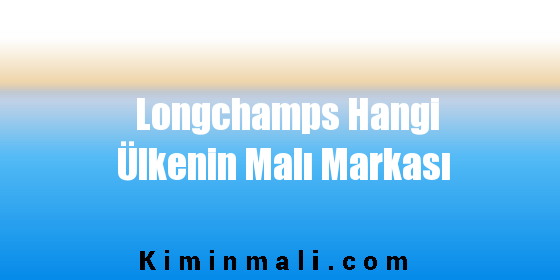 Longchamps Hangi Ülkenin Malı Markası