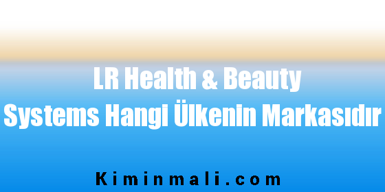 LR Health & Beauty Systems Hangi Ülkenin Markasıdır