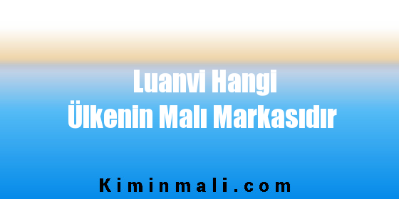 Luanvi Hangi Ülkenin Malı Markasıdır