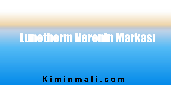 Lunetherm Nerenin Markası