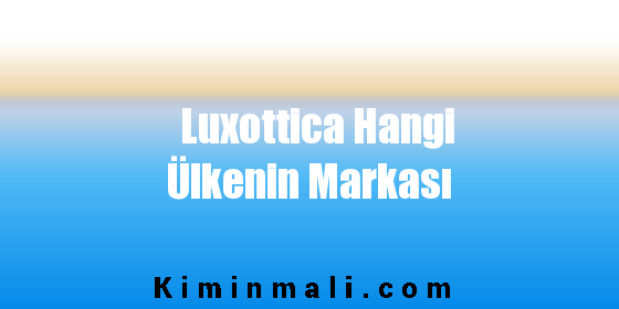 Luxottica Hangi Ülkenin Markası