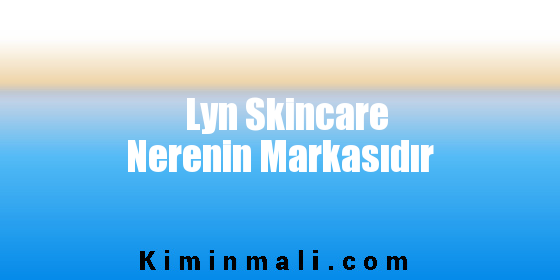 Lyn Skincare Nerenin Markasıdır