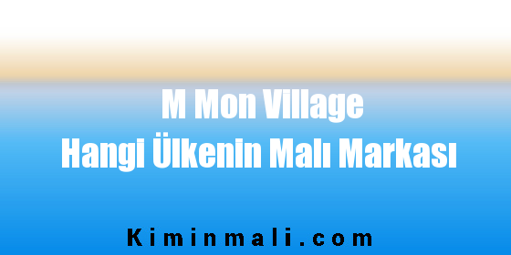 M Mon Village Hangi Ülkenin Malı Markası