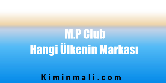 M.P Club Hangi Ülkenin Markası