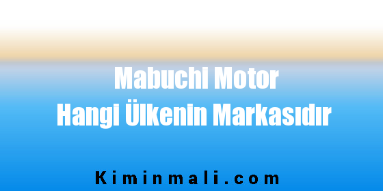 Mabuchi Motor Hangi Ülkenin Markasıdır