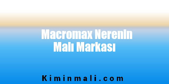 Macromax Nerenin Malı Markası