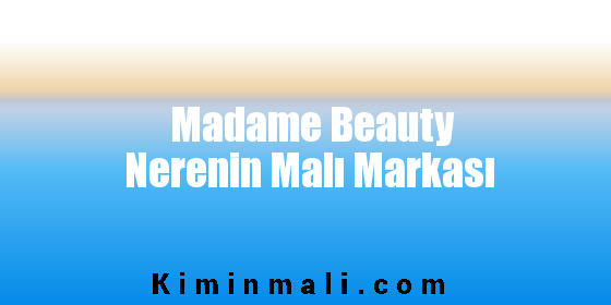 Madame Beauty Nerenin Malı Markası