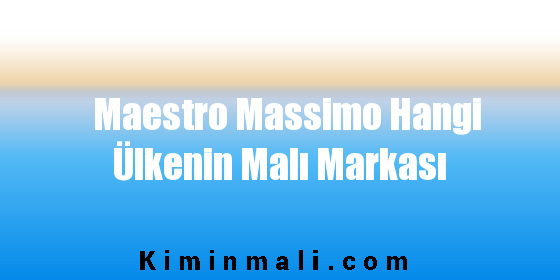 Maestro Massimo Hangi Ülkenin Malı Markası