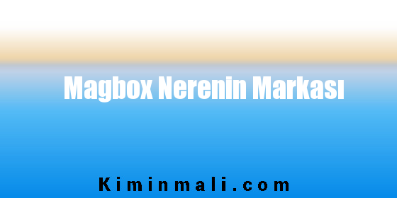 Magbox Nerenin Markası