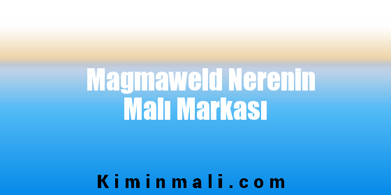 Magmaweld Nerenin Malı Markası