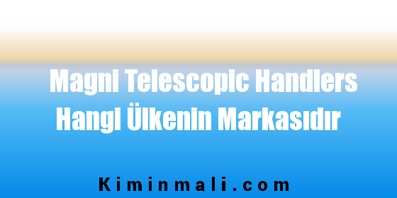 Magni Telescopic Handlers Hangi Ülkenin Markasıdır
