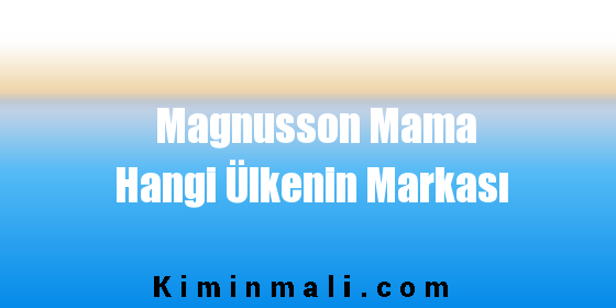 Magnusson Mama Hangi Ülkenin Markası