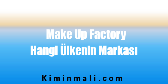 Make Up Factory Hangi Ülkenin Markası