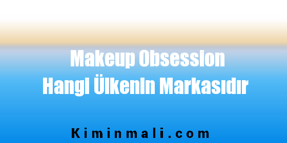 Makeup Obsession Hangi Ülkenin Markasıdır