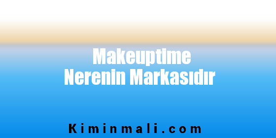 Makeuptime Nerenin Markasıdır