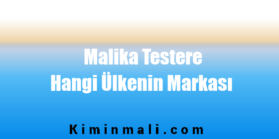 Malika Testere Hangi Ülkenin Markası