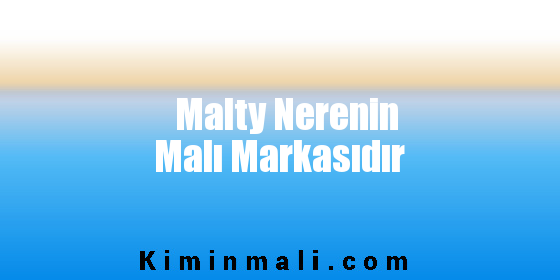 Malty Nerenin Malı Markasıdır