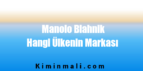 Manolo Blahnik Hangi Ülkenin Markası