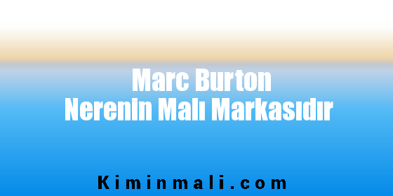 Marc Burton Nerenin Malı Markasıdır