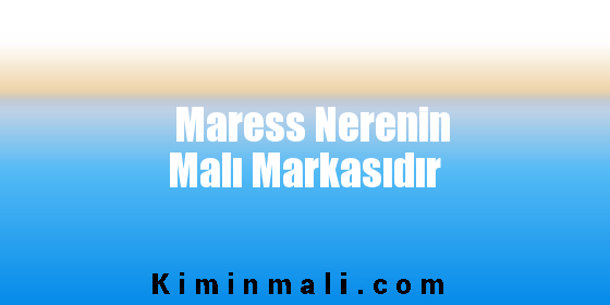 Maress Nerenin Malı Markasıdır