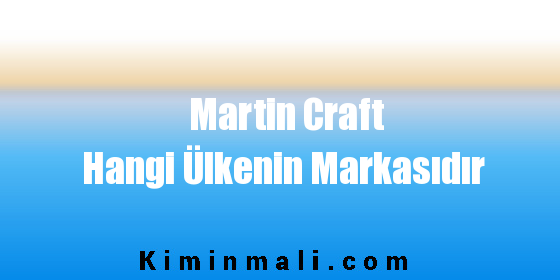 Martin Craft Hangi Ülkenin Markasıdır