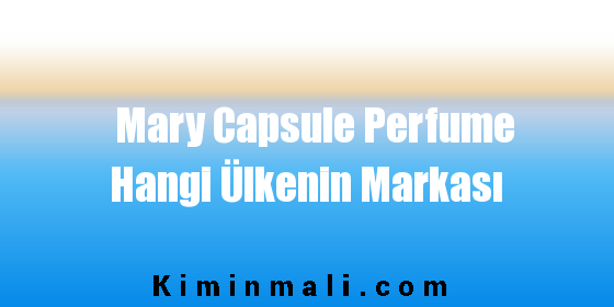Mary Capsule Perfume Hangi Ülkenin Markası