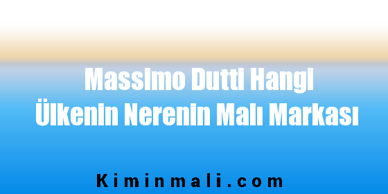 Massimo Dutti Hangi Ülkenin Nerenin Malı Markası