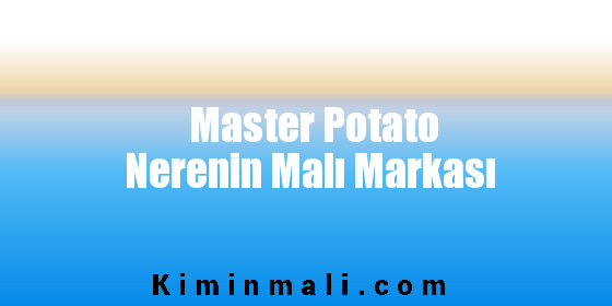 Master Potato Nerenin Malı Markası