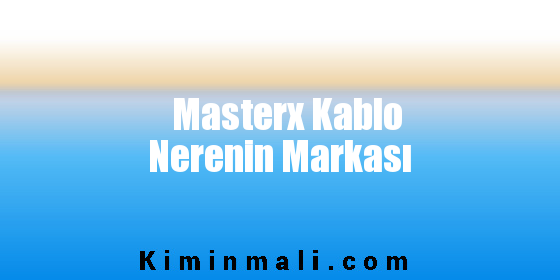 Masterx Kablo Nerenin Markası