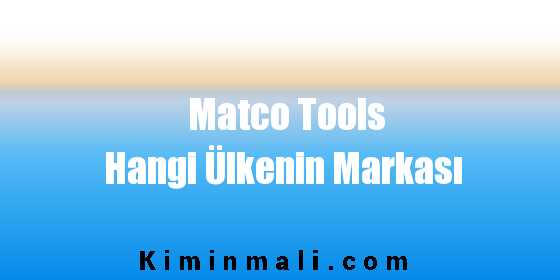 Matco Tools Hangi Ülkenin Markası