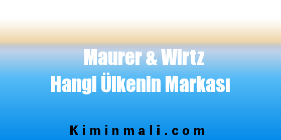 Maurer & Wirtz Hangi Ülkenin Markası