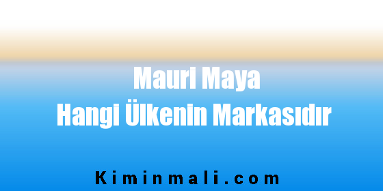 Mauri Maya Hangi Ülkenin Markasıdır